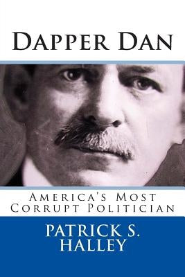 Dapper Dan: America's Most Corrupt Politician by Halley, Patrick S.