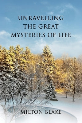 Unravelling the Great Mysteries of Life by Blake, Milton