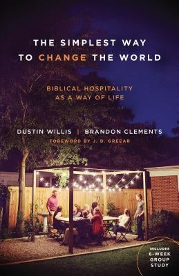 The Simplest Way to Change the World: Biblical Hospitality as a Way of Life by Willis, Dustin