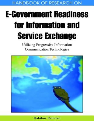 Handbook of Research on E-Government Readiness for Information and Service Exchange: Utilizing Progressive Information Communication Technologies by Rahman, Hakikur