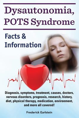 Dysautonomia, POTS Syndrome: Diagnosis, symptoms, treatment, causes, doctors, nervous disorders, prognosis, research, history, diet, physical thera by Earlstein, Frederick