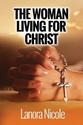 The Woman Living For Christ by Nicole, Lanora