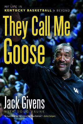 They Call Me Goose: My Life in Kentucky Basketball and Beyond by Givens, Jack