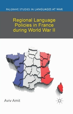Regional Language Policies in France During World War II by Amit, A.