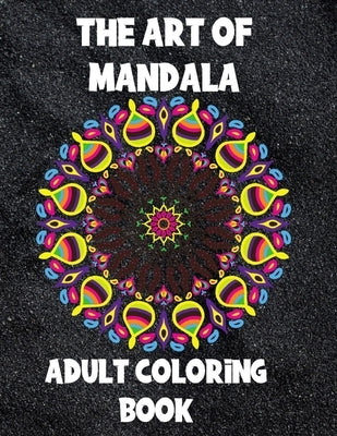 The Art of Mandala: Adult Coloring Book,60 unique Mandalas, Stress Relieving Mandala Designs by El Nadi, Mk