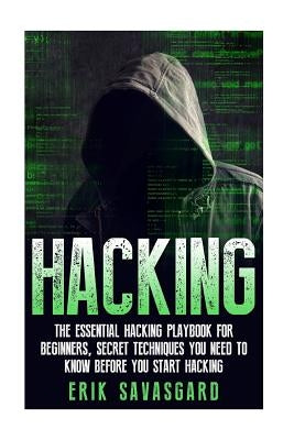 Hacking: Computer Hacking: The Essential Hacking Guide for Beginners, Everything You need to know about Hacking, Computer Hacki by Savasgard, Erik