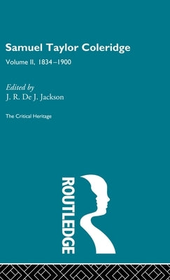 Samuel Taylor Coleridge: The Critical Heritage Volume 2 1834-1900 by De J. Jackson, J. R.