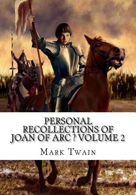 Personal Recollections of Joan of Arc ? Volume 2 by Twain, Mark