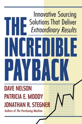 The Incredible Payback: Innovative Sourcing Solutions That Deliver Extraordinary Results by Nelson, Dave