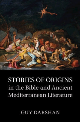 Stories of Origins in the Bible and Ancient Mediterranean Literature by Darshan, Guy