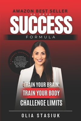 66 days SUCCESS Formula: Train Your Brain, Train Your Body, Challenge Limits by Stasiuk, Olia
