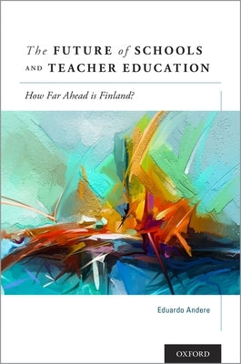 Future of Schools and Teacher Education: How Far Ahead Is Finland? by Andere, Eduardo