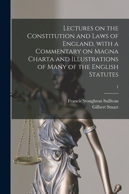 Lectures on the Constitution and Laws of England, With a Commentary on Magna Charta and Illustrations of Many of the English Statutes; 1 by Sullivan, Francis Stoughton 1719-1776