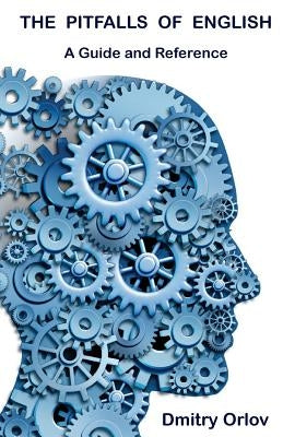 The Pitfalls of English: A Guide and Reference by Orlov, Dmitry