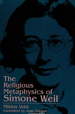 The Religious Metaphysics of Simone Weil by Veto, Miklos