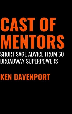 Cast of Mentors: Short Sage Advice from 50 Broadway Superpowers by Davenport, Ken