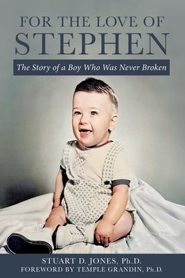 For the Love of Stephen: The Story of a Boy Who Was Never Broken by Jones, Stuart D.