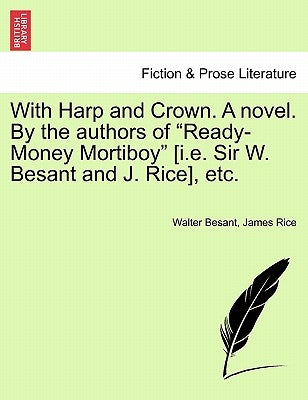 With Harp and Crown. a Novel. by the Authors of "Ready-Money Mortiboy" [I.E. Sir W. Besant and J. Rice], Etc. by Besant, Walter