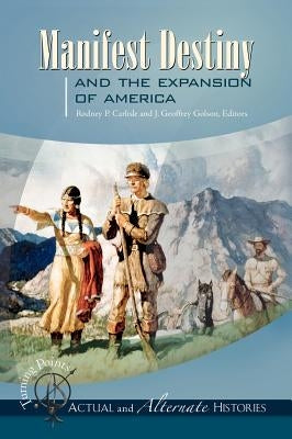 Turning Points--Actual and Alternate Histories: Manifest Destiny and the Expansion of America by Carlisle, Rodney P.