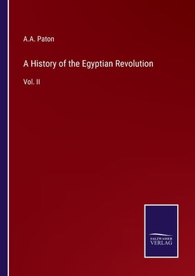 A History of the Egyptian Revolution: Vol. II by Paton, A. a.