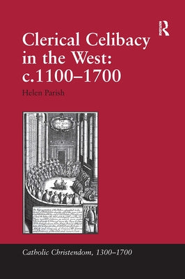 Clerical Celibacy in the West: c.1100-1700 by Parish, Helen