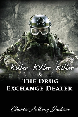 Killer, Killer, Killer & The Drug Exchange Dealer by Jackson, Charles Anthony