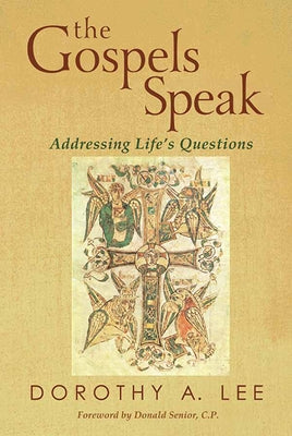 The Gospels Speak: Addressing Life's Questions by Lee, Dorothy A.