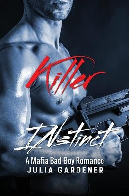 KILLER INSTINCT (A Mafia Bad Boy Romance Novel) by Gardener, Julia
