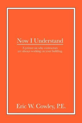Now I Understand: A primer on why contractors are always working on your building. by Cowley P. E., Eric W.