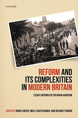 Reform and Its Complexities in Modern Britain: Essays Inspired by Sir Brian Harrison by Kinzer, Bruce