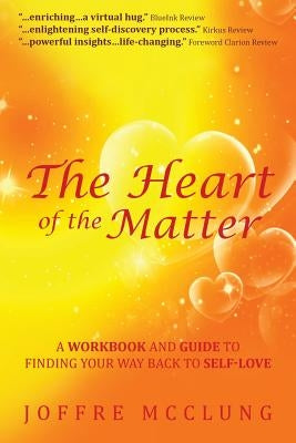 The Heart of the Matter: A Workbook and Guide to Finding Your Way Back to Self-Love by McClung, Joffre