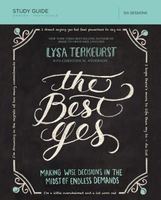 The Best Yes Bible Study Guide: Making Wise Decisions in the Midst of Endless Demands by TerKeurst, Lysa