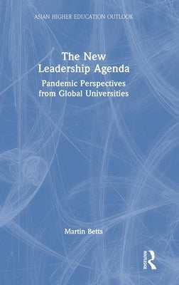 The New Leadership Agenda: Pandemic Perspectives from Global Universities by Betts, Martin