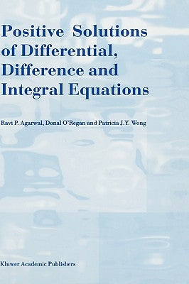 Positive Solutions of Differential, Difference and Integral Equations by Agarwal, R. P.
