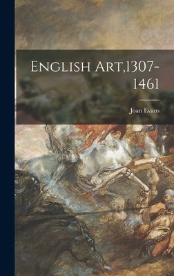 English Art,1307-1461 by Evans, Joan 1893-1977