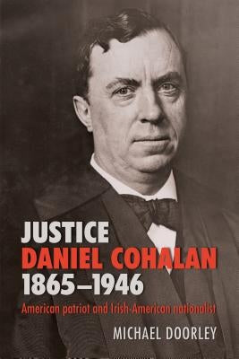 Justice Daniel Cohalan 1865-1946: American Patriot and Irish-American Nationalist by Doorley