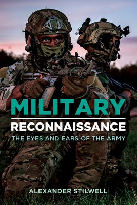 Military Reconnaissance: The Eyes and Ears of the Army by Stilwell, Alexander