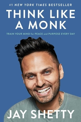 Think Like a Monk: Train Your Mind for Peace and Purpose Every Day by Shetty, Jay