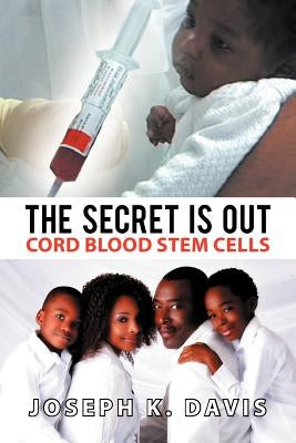 The Secret Is Out: Cord Blood Stem Cells by Davis, Joseph K.