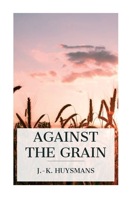 Against the Grain by Huysmans, J. -K