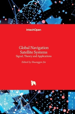 Global Navigation Satellite Systems: Signal, Theory and Applications by Jin, Shuanggen