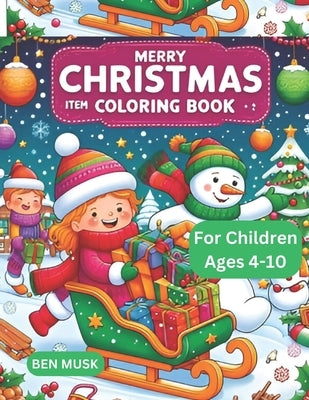 Merry Christmas Item Coloring Book for Children: A Christmas Coloring Book to Spark Joy and Creativity in Kids 4-10 by Musk, Ben