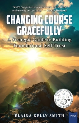 Changing Course Gracefully: A Strategic Guide to Building Foundational Self-Trust by Smith, Elaina Kelly