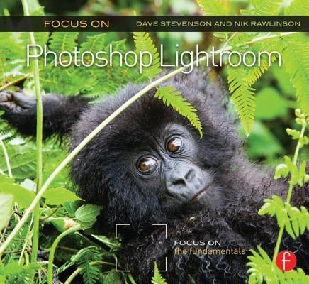 Focus on Photoshop Lightroom: Focus on the Fundamentals by Stevenson, Dave