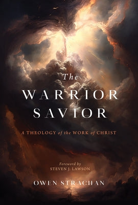 The Warrior Savior: A Theology of the Work of Christ by Strachan, Owen