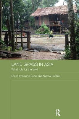 Land Grabs in Asia: What Role for the Law? by Carter, Connie