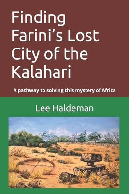Finding Farini's Lost City of the Kalahari: A pathway to solving this mystery of Africa by Haldeman, Lee