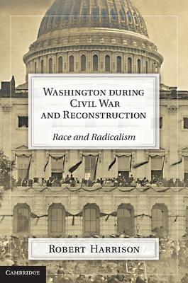 Washington during Civil War and Reconstruction by Harrison, Robert