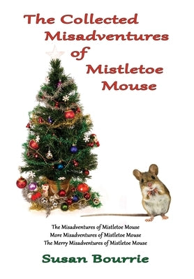 The Collected Misadventures of Mistletoe Mouse by Bourrie, Susan
