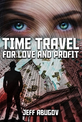 Time Travel for Love and Profit by Abugov, Jeff